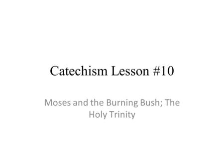 Catechism Lesson #10 Moses and the Burning Bush; The Holy Trinity.
