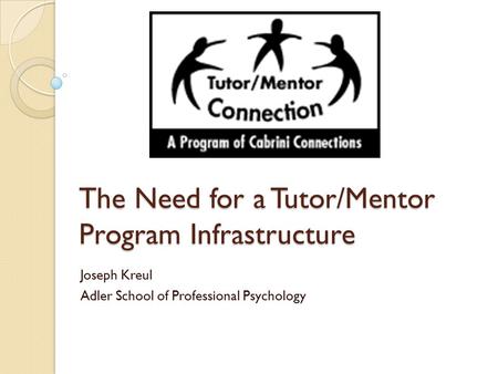 The Need for a Tutor/Mentor Program Infrastructure Joseph Kreul Adler School of Professional Psychology.