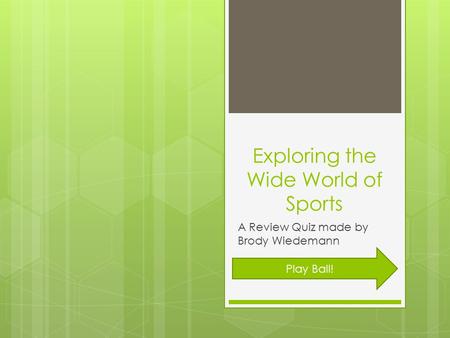 Exploring the Wide World of Sports A Review Quiz made by Brody Wiedemann Play Ball!