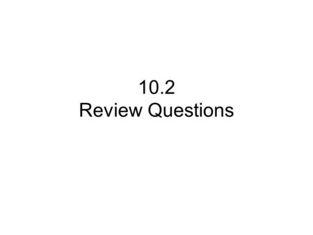 10.2 Review Questions.