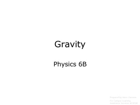 Gravity Physics 6B Prepared by Vince Zaccone For Campus Learning Assistance Services at UCSB.