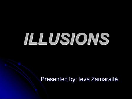 ILLUSIONS Presented by: Ieva Zamaraitė. Menu: What is an illusion? What is an illusion? Illusion of length Illusion of length Illusion of shape Illusion.