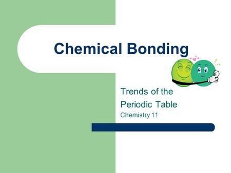 Chemical Bonding Trends of the Periodic Table Chemistry 11.