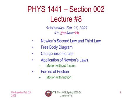 Wednesday, Feb. 25, 2009 PHYS 1441-002, Spring 2009 Dr. Jaehoon Yu 1 PHYS 1441 – Section 002 Lecture #8 Wednesday, Feb. 25, 2009 Dr. Jaehoon Yu Newton’s.