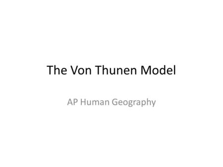 The Von Thunen Model AP Human Geography.