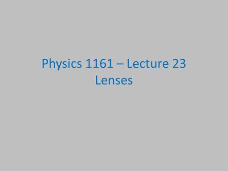 Physics 1161 – Lecture 23 Lenses