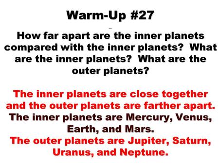 Warm-Up #27 _ How far apart are the inner planets compared with the inner planets? What are the inner planets? What are the outer planets? The inner planets.