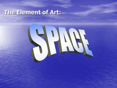 The Element of Art:. SPACE Real space is three-dimensional. Space in a work of art refers to a feeling of depth or three dimensions. It can also refer.