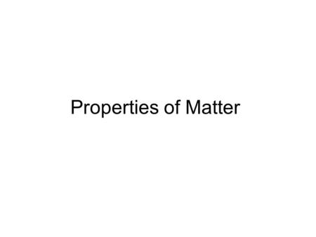 Properties of Matter. matter Anything that has mass and takes up space is matter