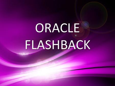 ORACLE FLASHBACK. Flashback Flashback a nivel de base de datos Flashback a nivel de tabla Flashback a nivel de tabla borrada Flashback query Flashback.