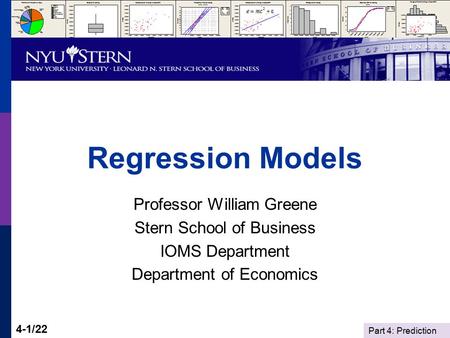 Part 4: Prediction 4-1/22 Regression Models Professor William Greene Stern School of Business IOMS Department Department of Economics.