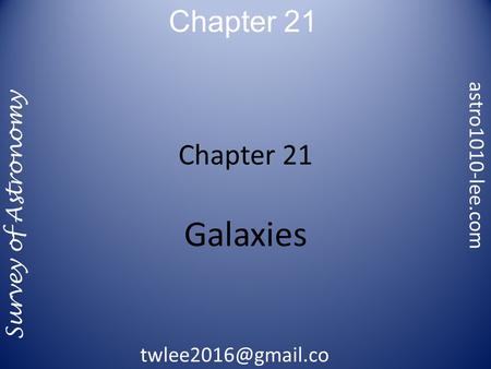 Chapter 21 Survey of Astronomy astro1010-lee.com m Chapter 21 Galaxies.