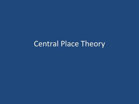 Central Place Theory. Central Place: market center for the exchange of goods and services by people attracted from the surrounding area Theory explains.