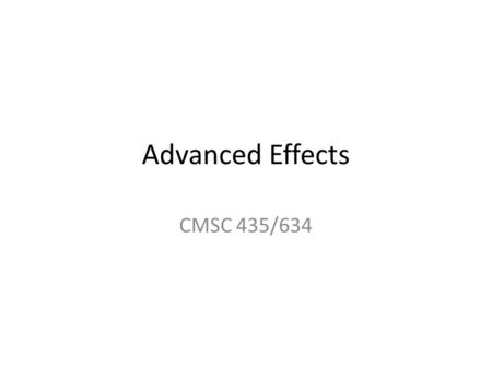 Advanced Effects CMSC 435/634. General Approach Ray Tracing – Shoot more rays Rasterization – Render more images.