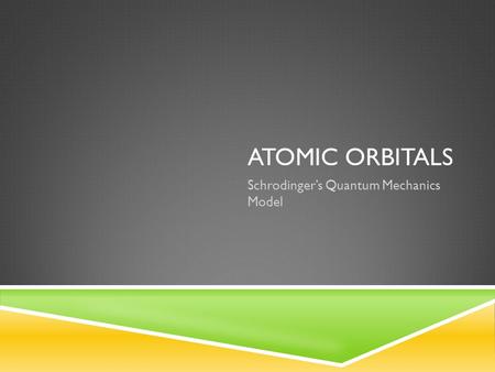 ATOMIC ORBITALS Schrodinger’s Quantum Mechanics Model.