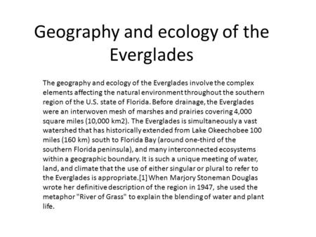 Geography and ecology of the Everglades The geography and ecology of the Everglades involve the complex elements affecting the natural environment throughout.