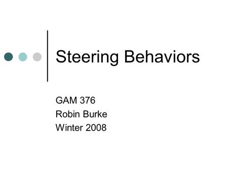 Steering Behaviors GAM 376 Robin Burke Winter 2008.