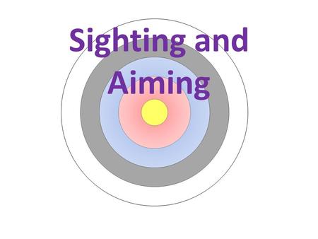 Sighting and Aiming. When adjusting the sight the first requirement is that your arrows are grouping. If they are then always aim for the center. Once.