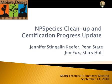 Jennifer Stingelin Keefer, Penn State Jen Fox, Stacy Holt NPSpecies Clean-up and Certification Progress Update MOJN Technical Committee Meeting September.