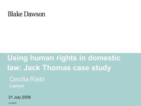 Using human rights in domestic law: Jack Thomas case study Cecilia Riebl Lawyer 204856085 31 July 2008.