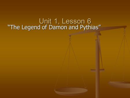 Unit 1, Lesson 6 “The Legend of Damon and Pythias”