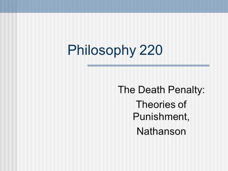 Philosophy 220 The Death Penalty: Theories of Punishment, Nathanson.