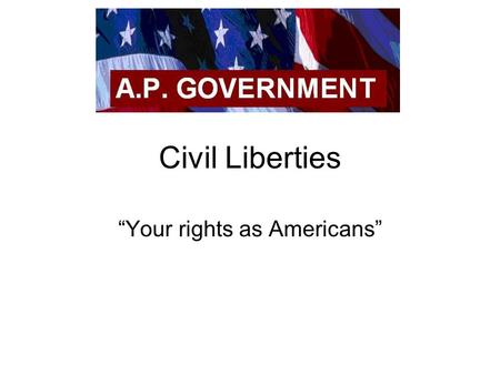 Civil Liberties “Your rights as Americans”. Please answer the following questions 1.Do you have the right to privacy within the Bill of Rights? 1.Should.