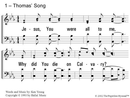 1 – Thomas’ Song 1. Jesus, You were all to me,