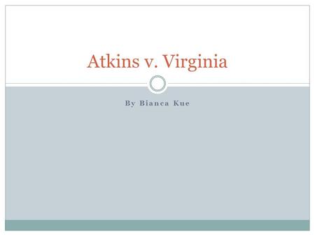 By Bianca Kue Atkins v. Virginia. Background June 20 th 2002 Daryl Renard Atkins  Convicted of abduction, armed robbery, and capital murder  Forensic.