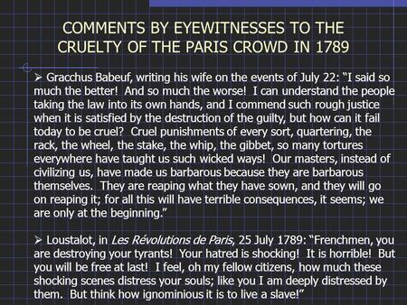 COMMENTS BY EYEWITNESSES TO THE CRUELTY OF THE PARIS CROWD IN 1789  Gracchus Babeuf, writing his wife on the events of July 22: “I said so much the better!