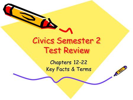 Civics Semester 2 Test Review Chapters 12-22 Chapters 12-22 Key Facts & Terms Key Facts & Terms.