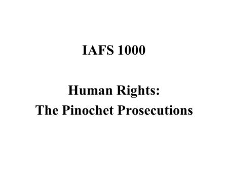 IAFS 1000 Human Rights: The Pinochet Prosecutions.