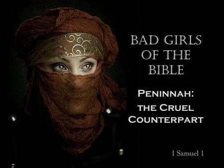 Bad Girls of the Bible Peninnah: the Cruel Counterpart 1 Samuel 1.