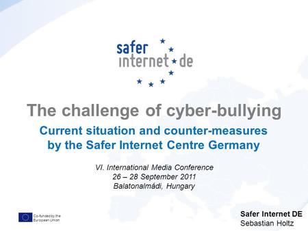 Co-funded by the European Union The challenge of cyber-bullying Current situation and counter-measures by the Safer Internet Centre Germany VI. International.