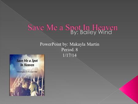 PowerPoint by: Makayla Martin Period. 8 1/17/14. Plot Summary Save Me a Spot In Heaven was written by Bailey Wind about the severe car crash she survived.