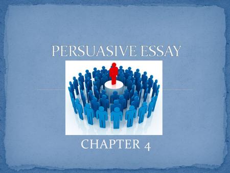 CHAPTER 4 A persuasive essay is an imagery dialogue between a reader and writer The writer uses arguments to try to imagine how the reader will argue.