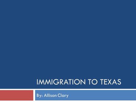 IMMIGRATION TO TEXAS By: Allison Clary. INTRODUCTION  In this power point you will be learning about is how the immigrants lived in Texas, how the faces.