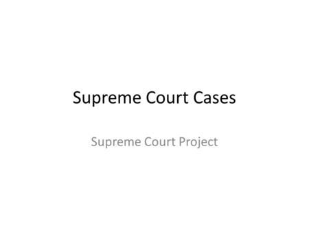 Supreme Court Cases Supreme Court Project. Directions: 1.Students should listen to the categories that these cases fall into and a brief description to.