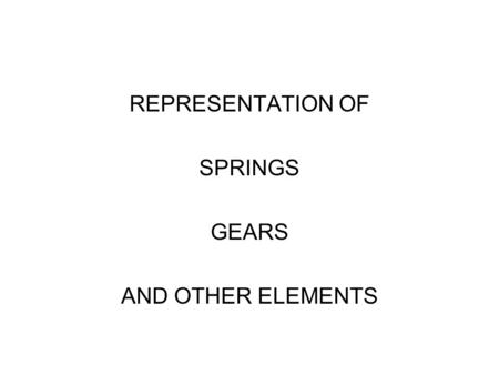 REPRESENTATION OF SPRINGS GEARS AND OTHER ELEMENTS.