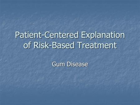 Patient-Centered Explanation of Risk-Based Treatment Gum Disease.