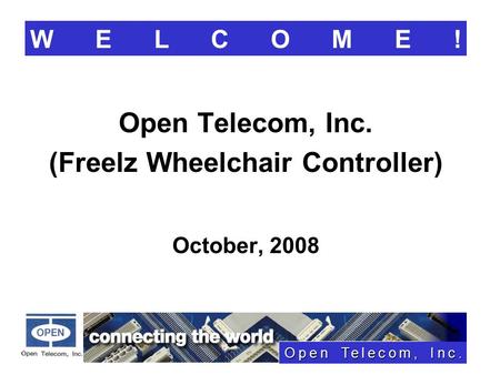 Open Telecom, Inc. (Freelz Wheelchair Controller) October, 2008 WELCOME!