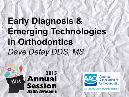 Early Diagnosis & Emerging Technologies in Orthodontics Dave Defay DDS, MS.