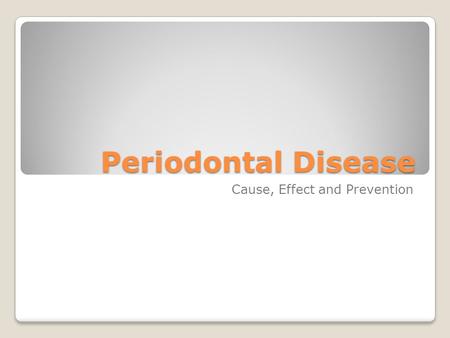 Periodontal Disease Cause, Effect and Prevention.