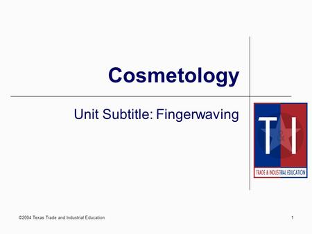 ©2004 Texas Trade and Industrial Education1 Cosmetology Unit Subtitle: Fingerwaving.