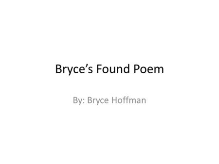Bryce’s Found Poem By: Bryce Hoffman. He had been suddenly jerked from the heart of civilization and flung into the heart of things primordial. Page 30.