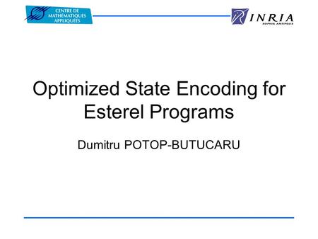 Optimized State Encoding for Esterel Programs Dumitru POTOP-BUTUCARU.
