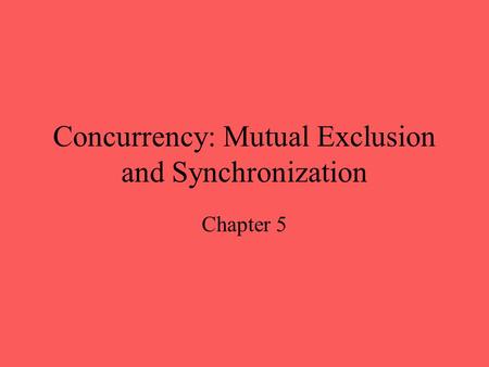 Concurrency: Mutual Exclusion and Synchronization Chapter 5.