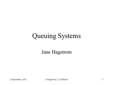 2 September, 2001J. Hagstrom, U. of Illinois1 Queuing Systems Jane Hagstrom.