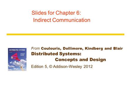 From Coulouris, Dollimore, Kindberg and Blair Distributed Systems: Concepts and Design Edition 5, © Addison-Wesley 2012 Slides for Chapter 6: Indirect.