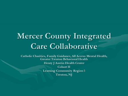 Mercer County Integrated Care Collaborative Catholic Charities, Family Guidance, All Access Mental Health, Greater Trenton Behavioral Health Henry J Austin.